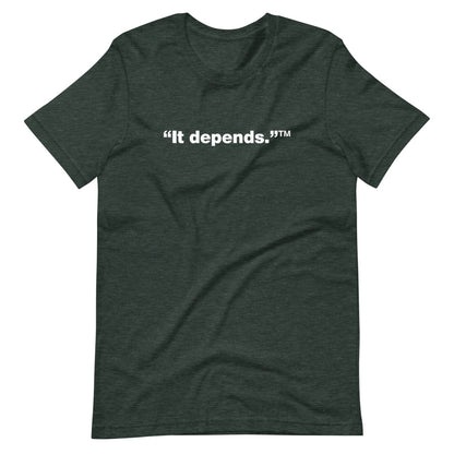 White It depends™ words, center aligned, on front of heather dark green t-shirt.