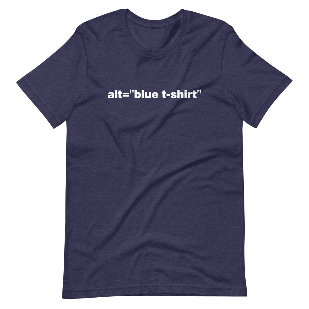 White alt = blue t-shirt words, center aligned, on front of dark heather blue t-shirt.